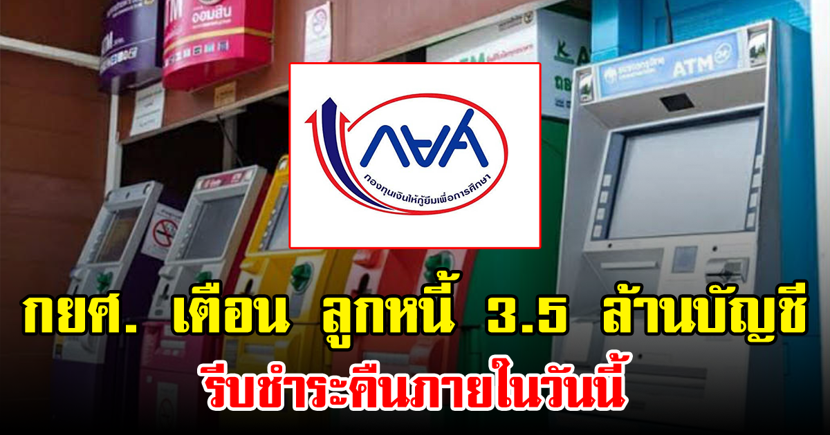 กยศ. เตือน ลูกหนี้ 3.5 ล้านบัญชี รีบชำระคืนภายในวันนี้