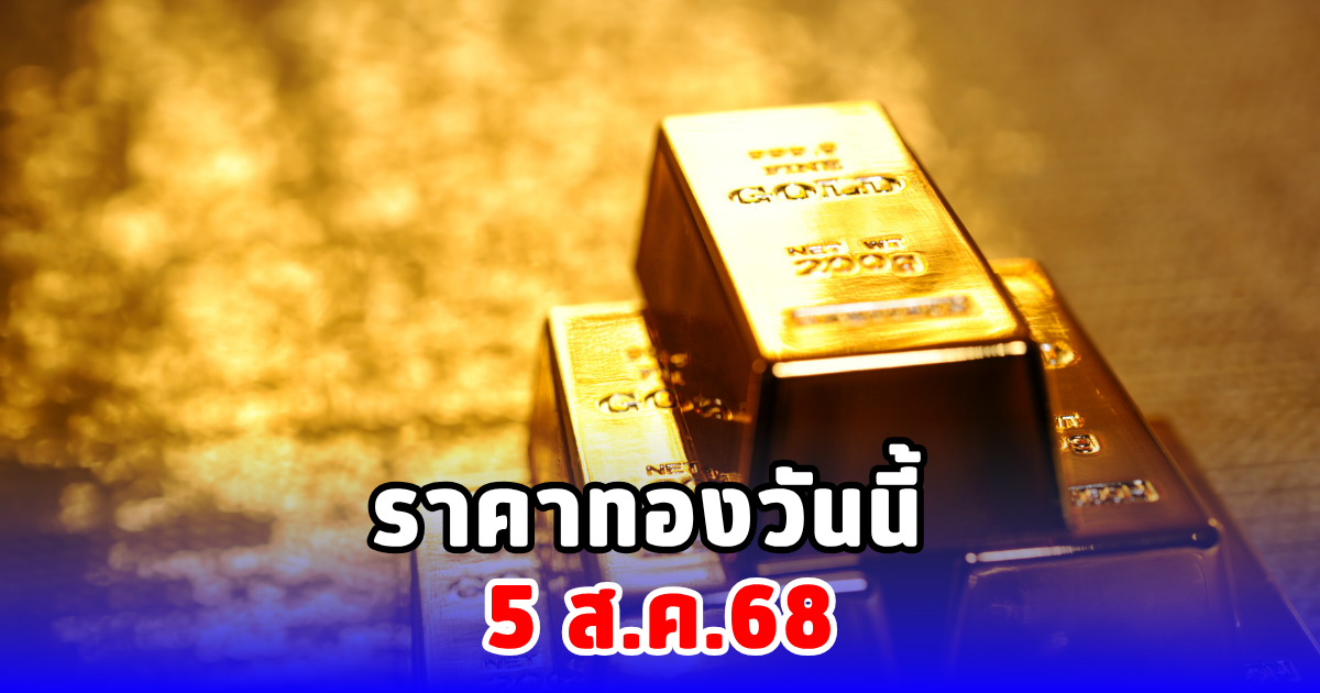 ราคาทองวันนี้ 5 ส.ค.68