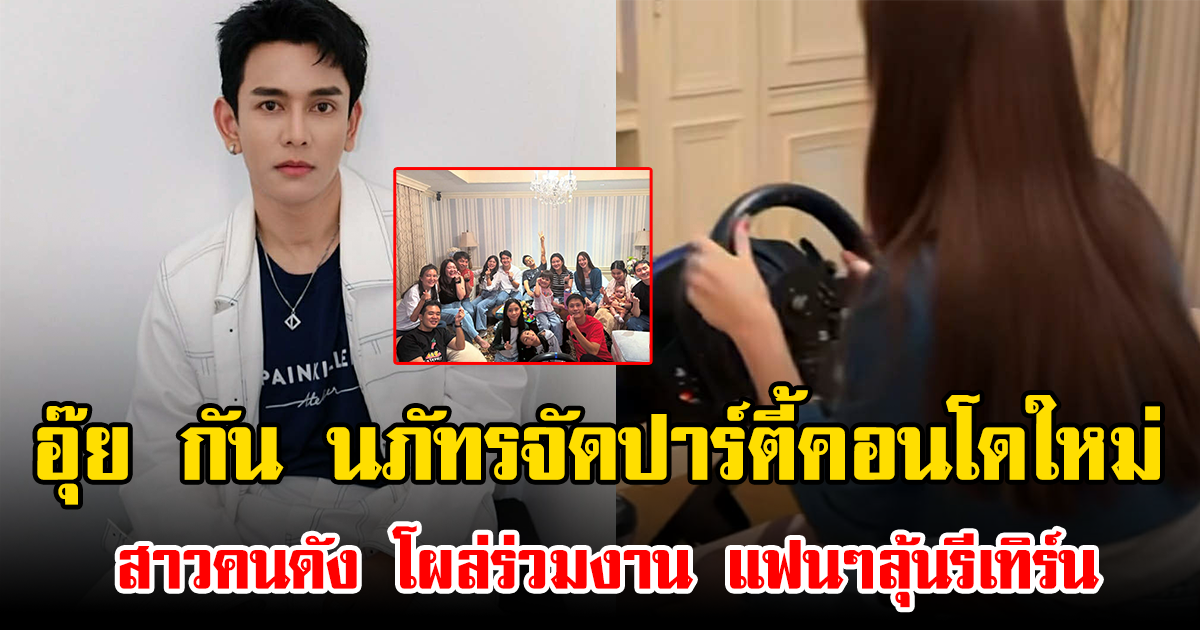 อุ๊ย กัน นภัทรจัดปาร์ตี้คอนโดใหม่ สาวคนดัง โผล่ร่วมงาน แฟนๆลุ้นรีเทิร์น
