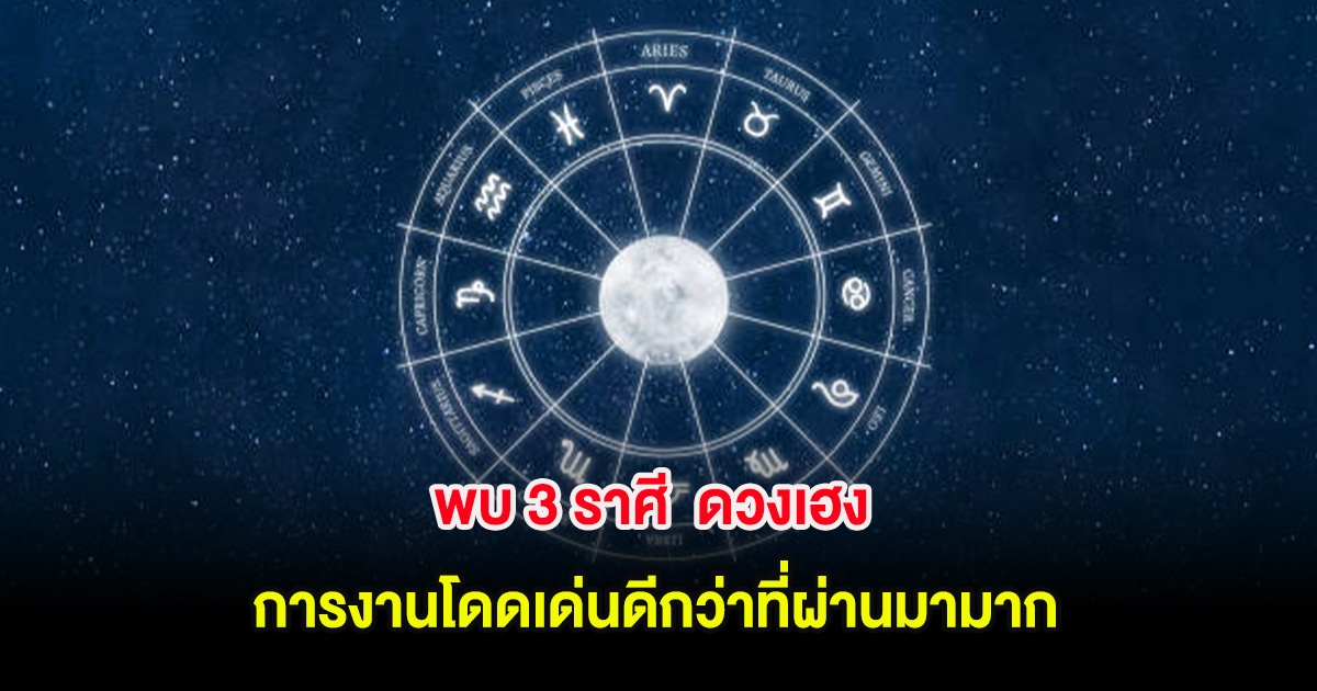 พบ 3 ราศี ดวงเฮง การงานโดดเด่นดีกว่าที่ผ่านมามาก