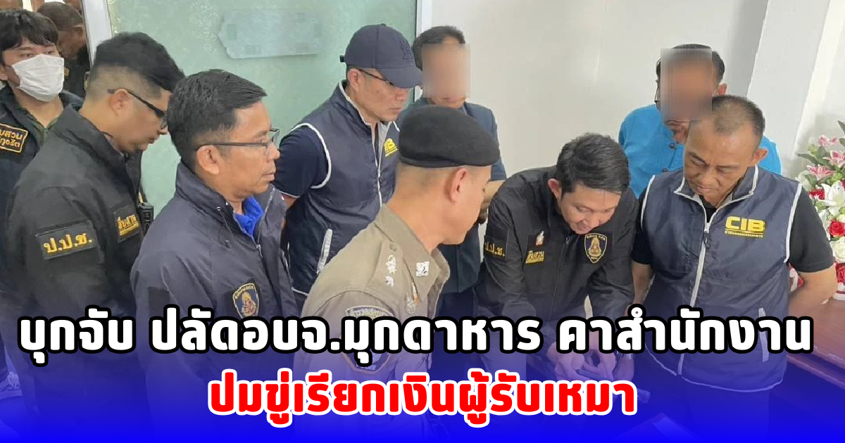 บุกจับ ปลัดอบจ.มุกดาหาร คาสำนักงาน ปมขู่เรียกเงินผู้รับเหมา