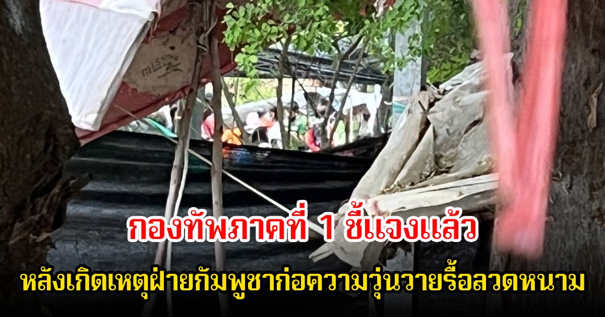 กองทัพภาคที่ 1 ชี้แจงแล้ว หลังเกิดเหตุฝ่ายกัมพูชาก่อความวุ่นวายรื้อลวดหนาม ที่ชายแดนสระแก้ว