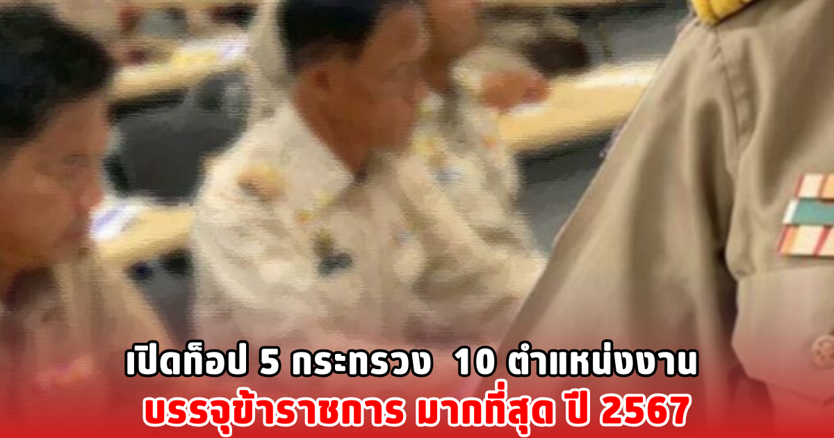 เปิดท็อป 5 กระทรวง 10 ตำแหน่งงาน บรรจุข้าราชการ มากที่สุด ปี 2567