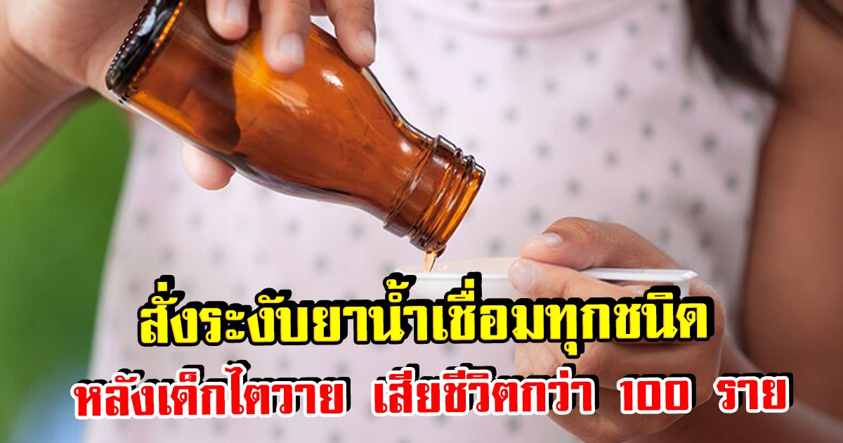 สั่งระงับ ยาน้ำเชื่อมทุกชนิด หลังพบเด็กไตวายเฉียบพลัน เสียชีวิตกว่าร้อยราย