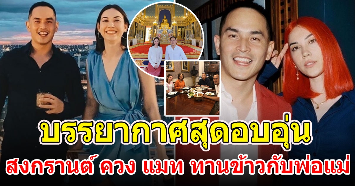 สงกรานต์ ควง แมท ภีรนีย์ ร่วมโต๊ะทานข้าวกับพ่อแม่ หลังประกาศข่าวดี