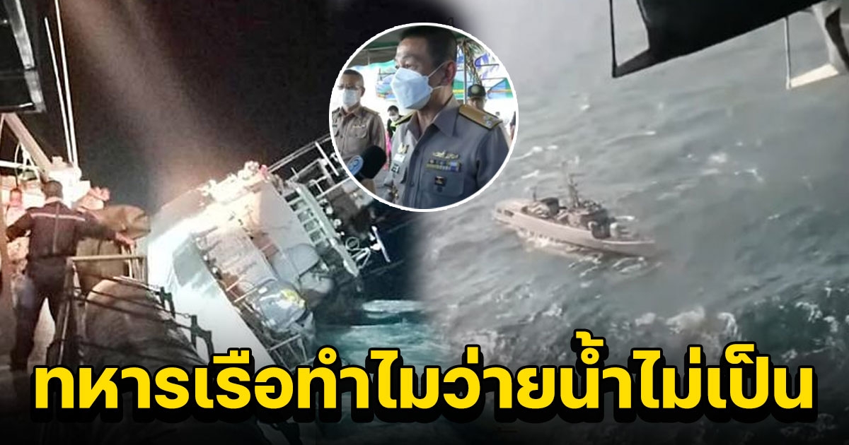 ผู้บัญชาฯ ตอบแล้ว ทหารเรือบนเรือหลวงสุโขทัยที่ล่ม ทำไมว่ายน้ำไม่เป็น