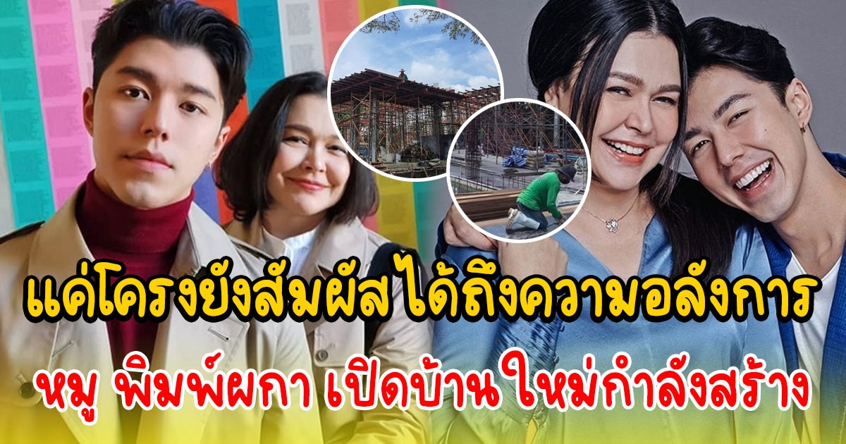 หมู พิมพ์ผกา เปิดบ้านใหม่กำลังสร้าง