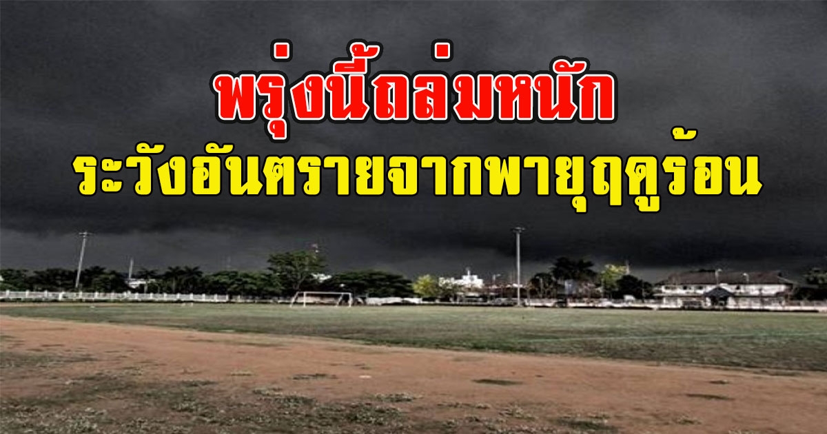พรุ่งนี้ถล่มหนัก ระวังอันตรายจากพายุฤดูร้อน