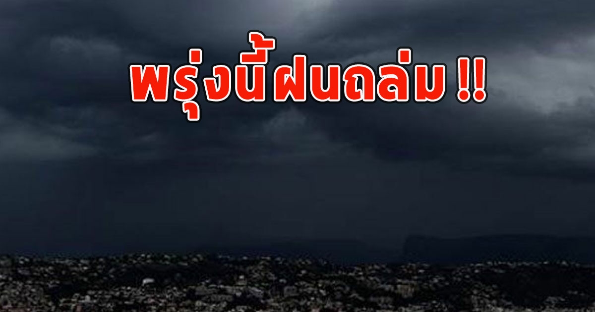 พรุ่งนี้ฝนถล่ม เตือนจังหวัดรับมือ
