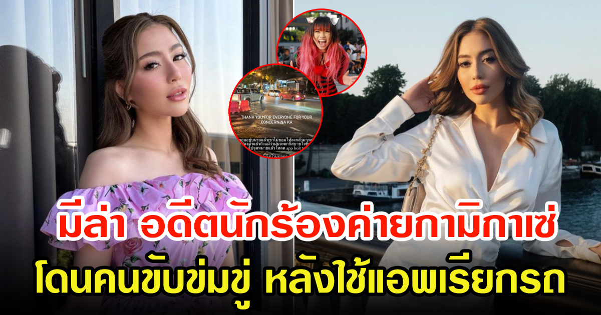 มีล่า จามิล่า อดีตนักร้องค่ายกามิกาเซ่ เผยหลังใช้บริการแอพเรียกรถ ถูกคนขับข่มขู่จะทำร้าย