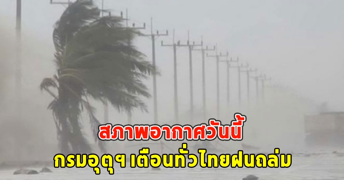 สภาพอากาศวันนี้ กรมอุตุฯ เตือนทั่วไทยฝนถล่ม