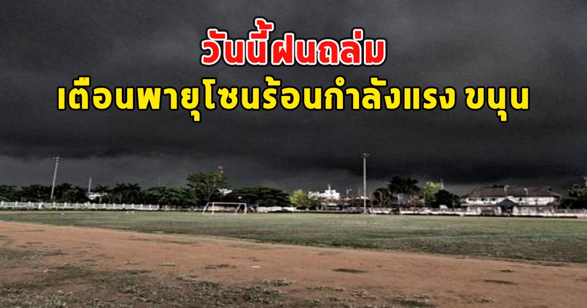 วันนี้ฝนถล่ม เตือนพายุโซนร้อนกำลังแรง ขนุน