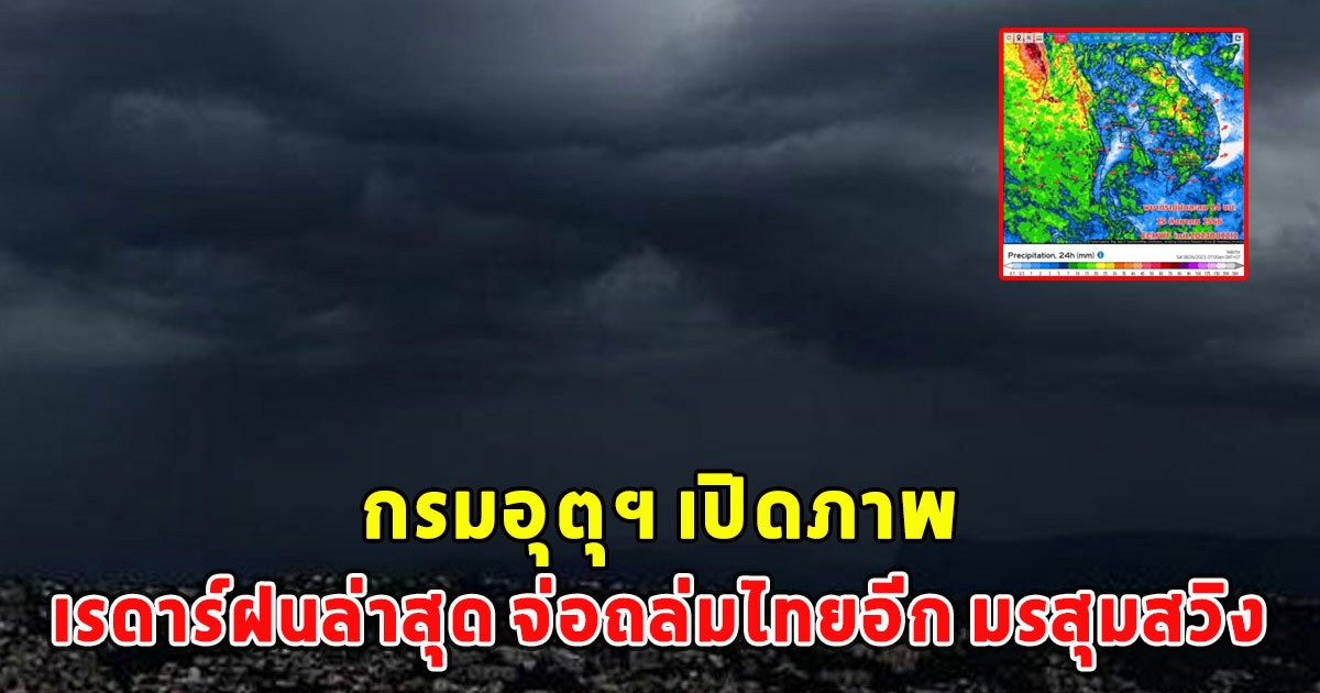 กรมอุตุฯ เปิดภาพเรดาร์ฝนล่าสุด จ่อถล่มไทยอีก มรสุมสวิง