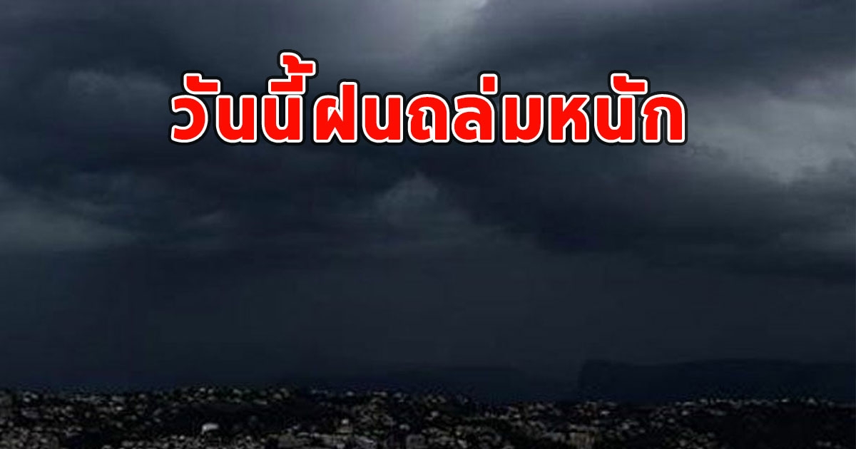 วันนี้ฝนถล่มหนัก เตือนจังหวัด ฝนตกหนักและมีฟ้าคะนอง