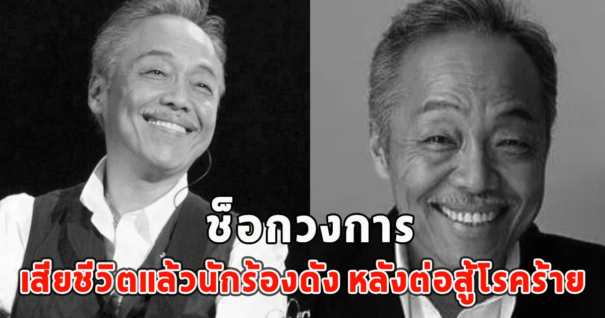 ช็อกวงการ เสียชีวิตแล้วนักร้องดัง หลังต่อสู้โรคร้าย
