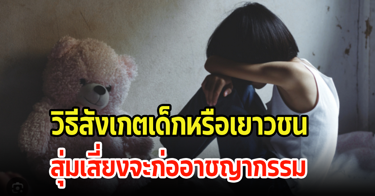 สังเกตลูกหลานตัวเอง สุ่มเสี่ยงจะก่ออาชญากรรมหรือไม่ พร้อมเผย 5 วิธีการ