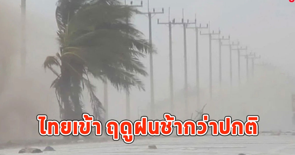 ปีนี้มาช้า กรมอุตุ ออกประกาศคาดไทยเข้า ฤดูฝนช้ากว่าปกติ