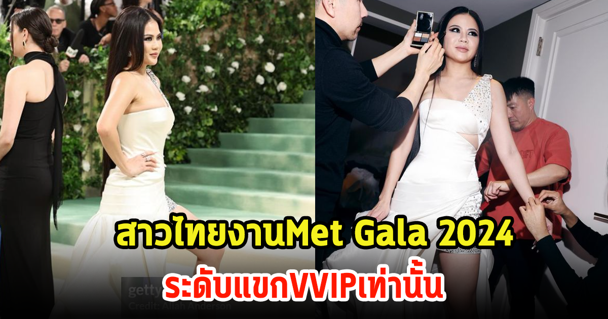 สาวไทย แขกVVIP คนสำคัญในงานMet Gala ประจำปี 2024 ต้องเธอคนนี้จริงๆ