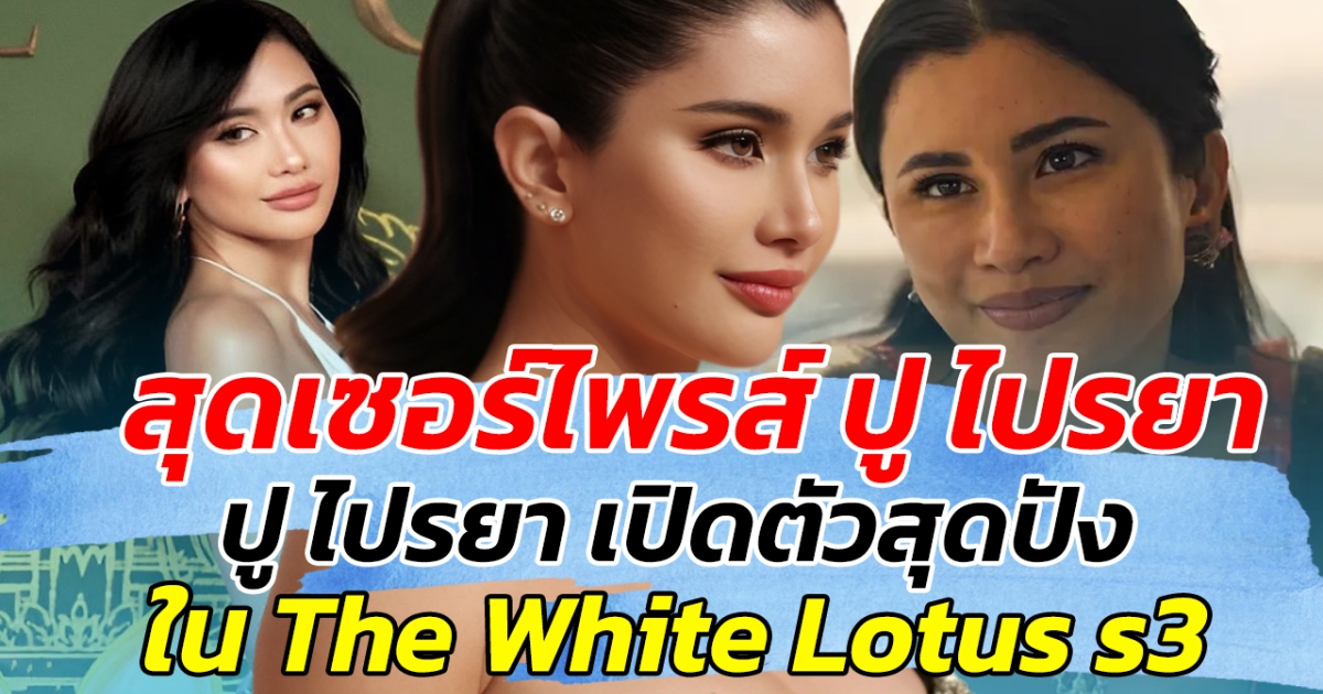 สุดเซอร์ไพรส์ ปู ไปรยา เปิดตัวสุดปังใน The White Lotus 3 สวยแซ่บแย่งซีนสุดๆ