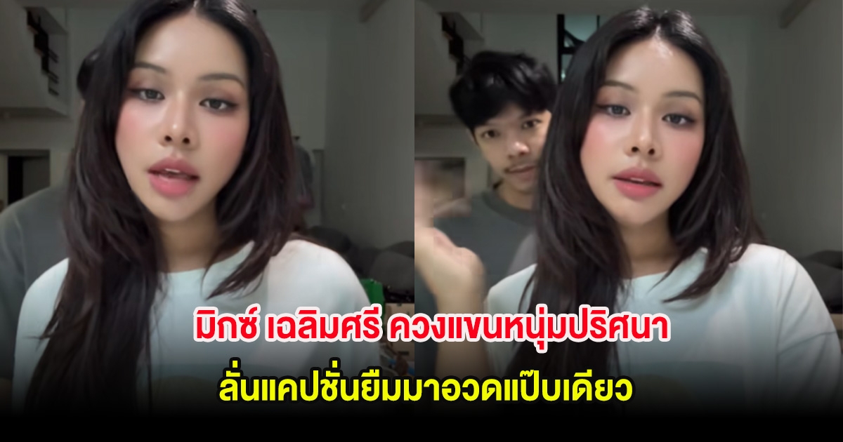 มิกซ์ เฉลิมศรี ควงแขนหนุ่มปริศนา ลั่นแคปชั่นยืมมาอวดแป๊บเดียว ชาวเน็ตเผยไม่เหมาะสม
