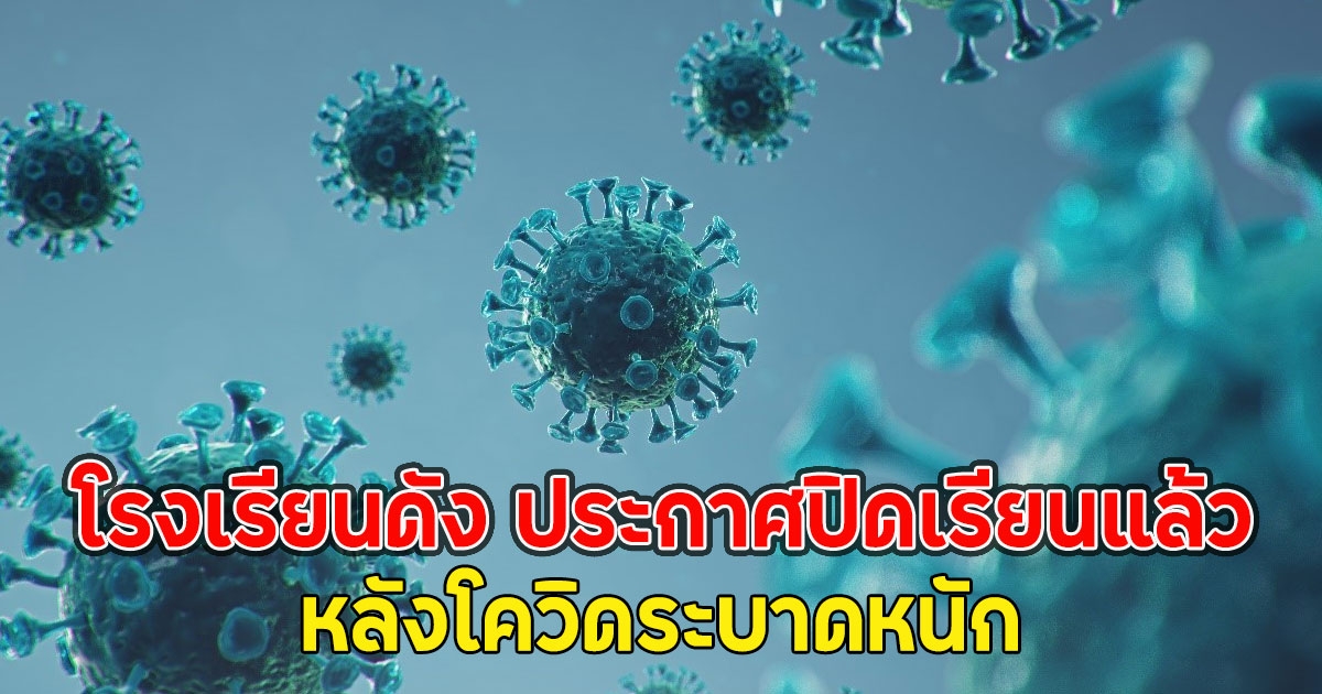 โรงเรียนดัง ประกาศปิดเรียนแล้ว หลังโควิดระบาดหนัก