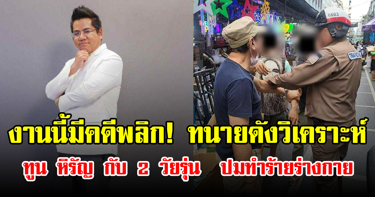 งานนี้มีคดีพลิก! ทนายดังวิเคราะห์ ทูน หิรัญ กับ 2 วัยรุ่น ปมทำร้ายร่างกาย