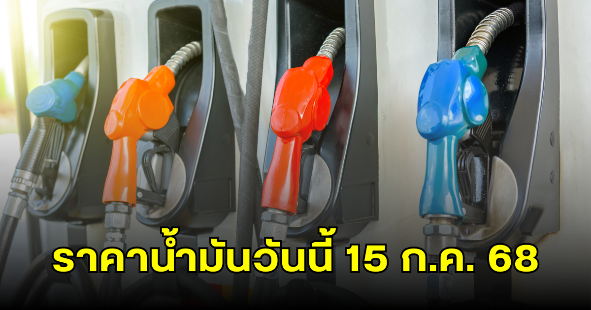ราคานำมันวันนี้ 15 ก.ค. 68