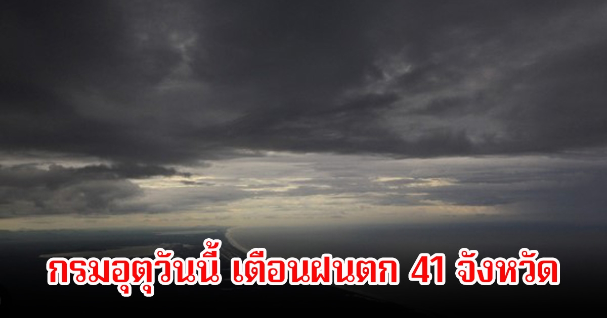 กรมอุตุวันนี้ เตือนฝนตก 41 จังหวัด ภาคใต้คลื่นสูง 2 เมตร