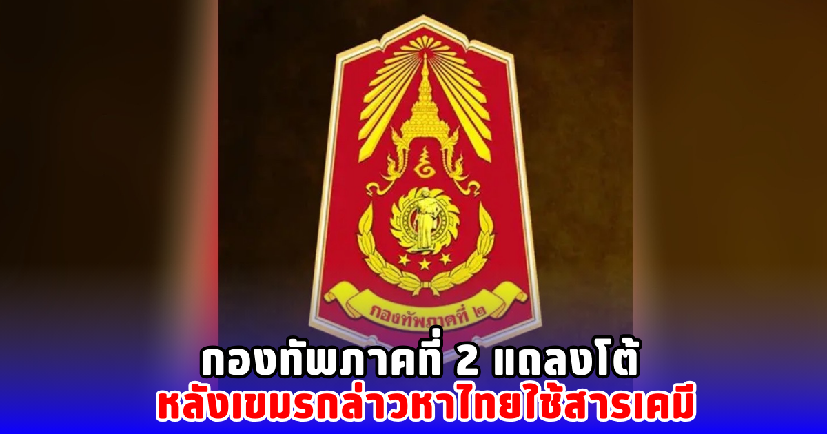 กองทัพภาคที่ 2 แถลงโต้ หลังเขมรกล่าวหาไทยใช้สารเคมี