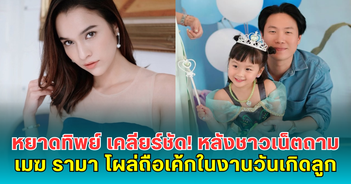 หยาดทิพย์ เคลียร์ชัด! หลังชาวเน็ตถาม เมฆ รามา โผล่ถือเค้กในงานวันเกิดลูก