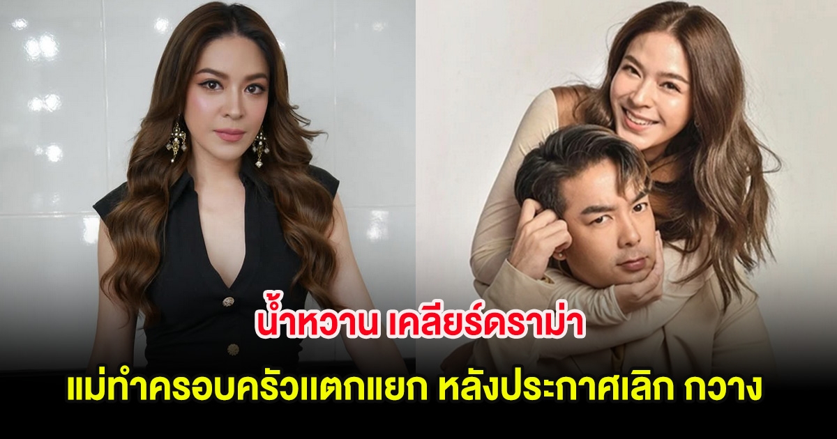 น้ำหวาน เคลียร์ดราม่า แม่ทำครอบครัวเเตกแยก หลังประกาศเลิก กวาง AB Normal