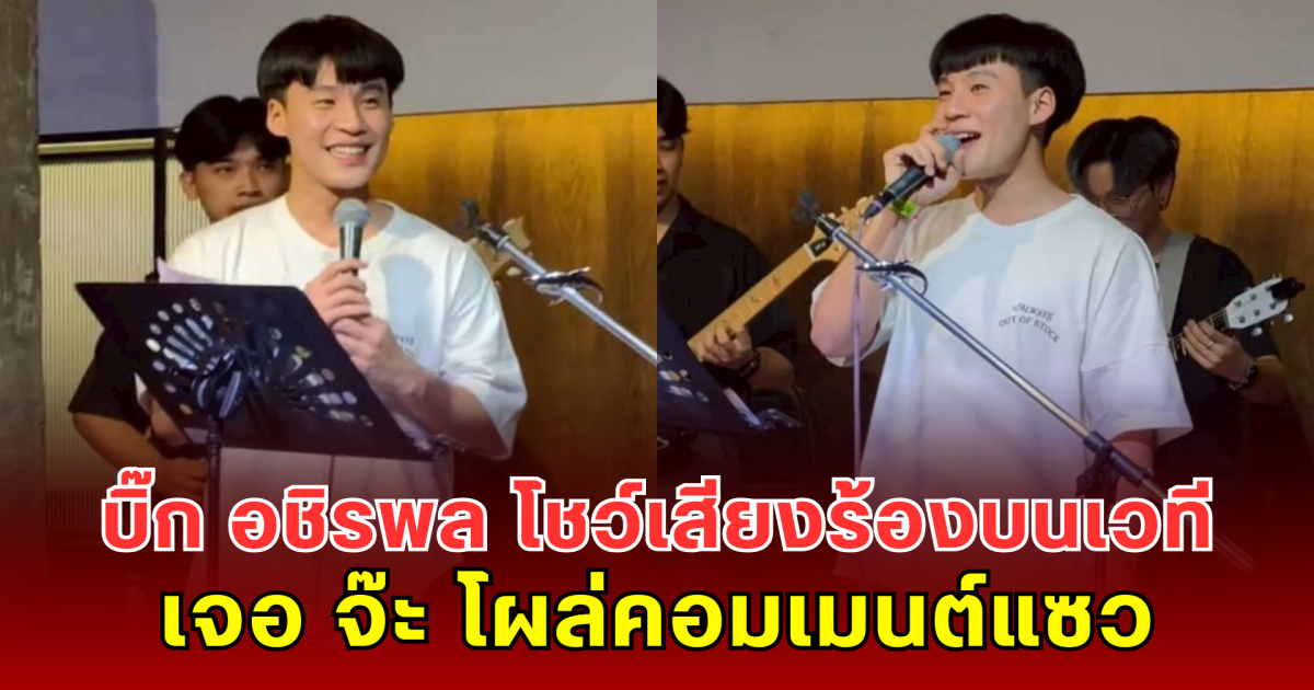 อึ้งมาก! บิ๊ก อชิรพล โชว์เสียงร้องบนเวที เจอ จ๊ะ โผล่คอมเมนต์แซว