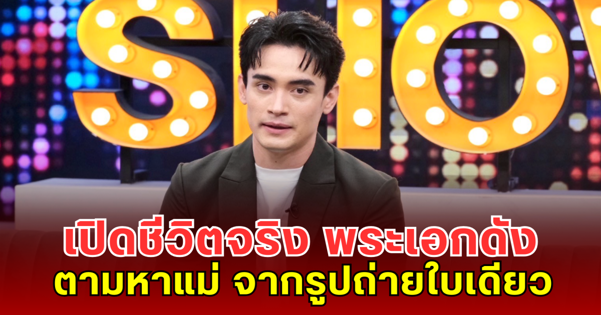 ยิ่งกว่าปฏิหาริย์ เปิดชีวิตจริง พระเอกดัง ตามหาแม่ จากรูปถ่ายใบเดียวที่ไม่เคยเห็นหน้า