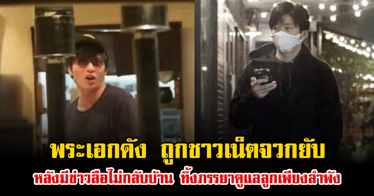 พระเอกดัง ถูกชาวเน็ตจวกยับ หลังมีข่าวลือไม่กลับบ้าน ทิ้งภรรยาดูแลลูกเพียงลำพัง (ข่าวต่างประเทศ)