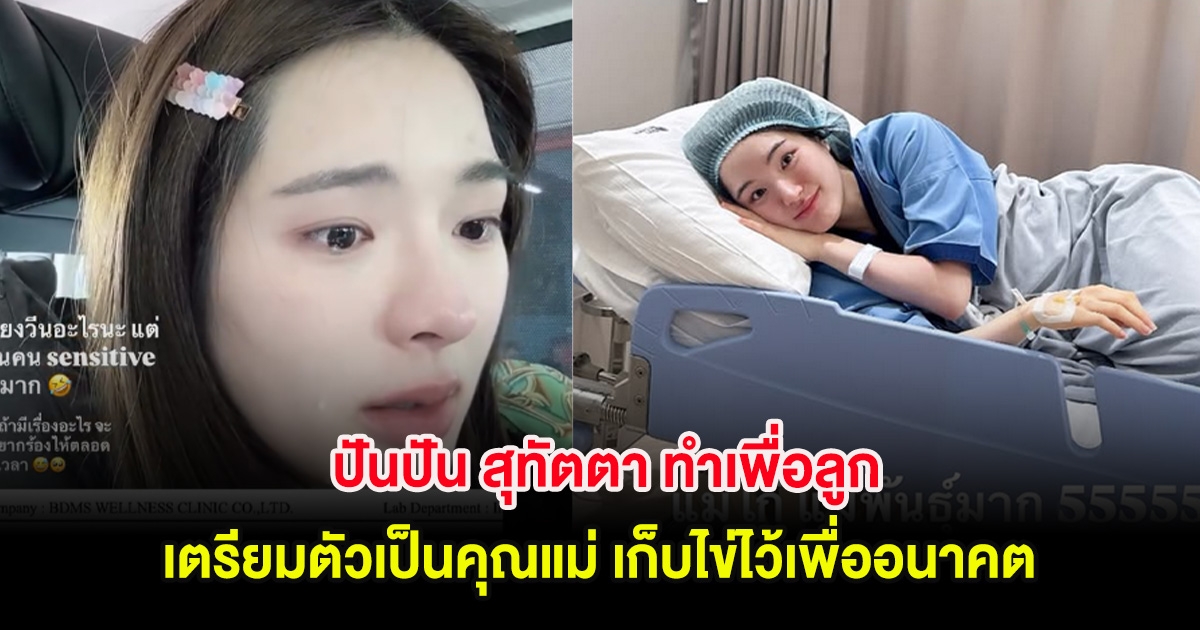 ปันปัน สุทัตตา ทำเพื่อลูก เตรียมตัวเป็นคุณแม่ เก็บไข่ไว้เพื่ออนาคต ที่ต้องมีน้ำตา