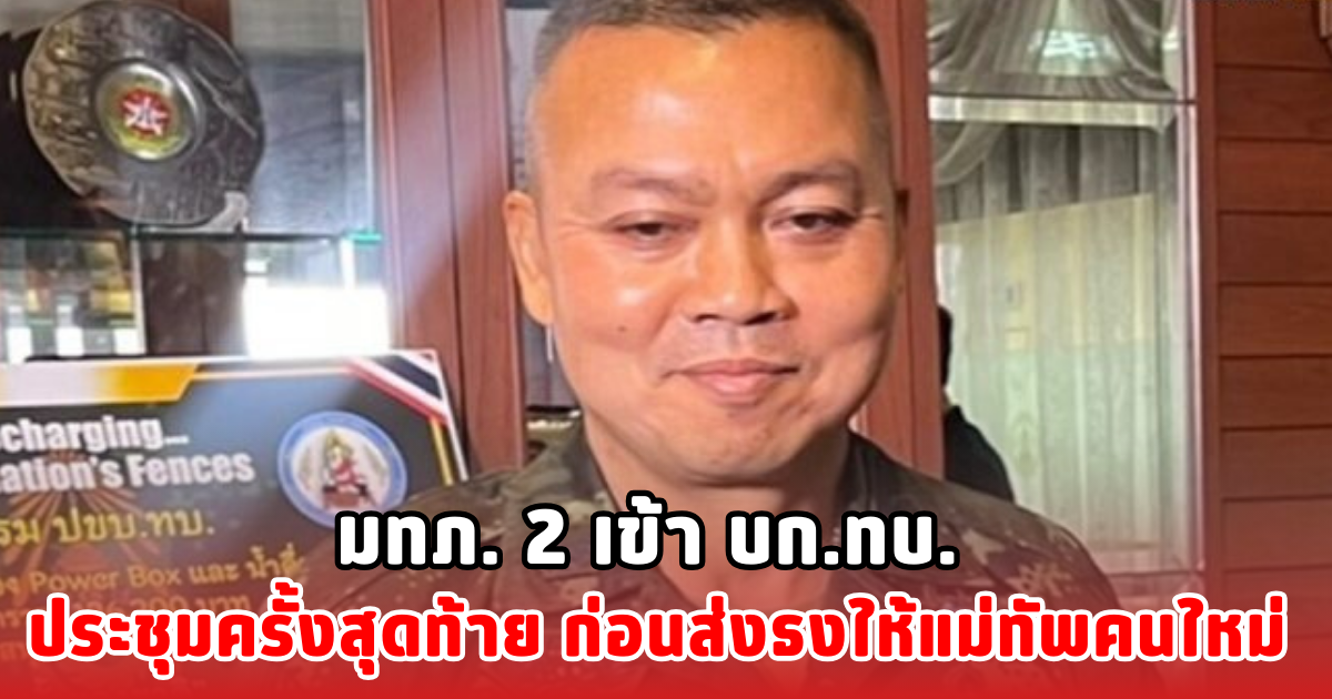 มทภ. 2 เข้า บก.ทบ. ประชุมครั้งสุดท้าย ก่อนส่งธงให้แม่ทัพคนใหม่