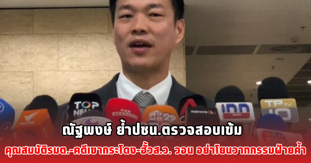 ณัฐพงษ์ ย้ำปชน.ตรวจสอบเข้ม คุณสมบัติรมต.-คดีเขากระโดง-ฮั้วส.ว. วอน อย่าโยนวาทกรรมฝ่ายค้ำ