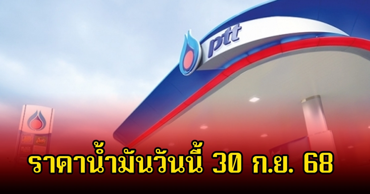 ราคาน้ำมันวันนี้ 30 ก.ย. 68