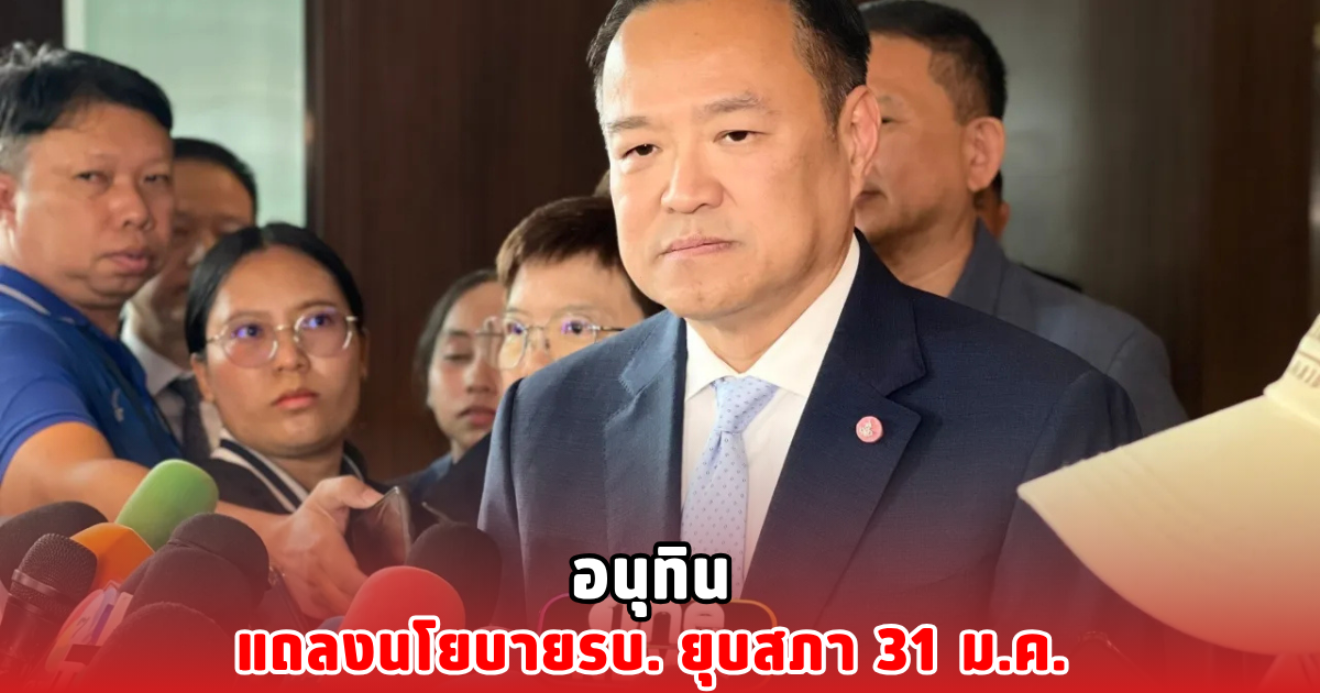 อนุทิน แถลงนโยบายรบ. ยุบสภา 31 ม.ค.