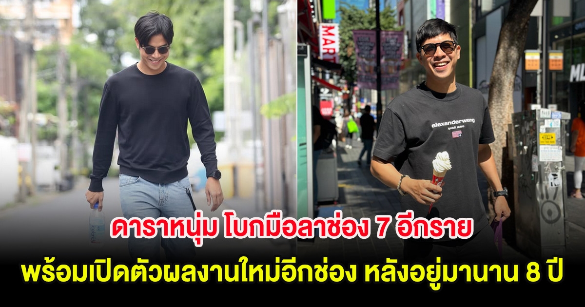 ดาราหนุ่ม โบกมือลาช่อง 7 อีกราย พร้อมเปิดตัวผลงานใหม่อีกช่อง หลังอยู่มานาน 8 ปี