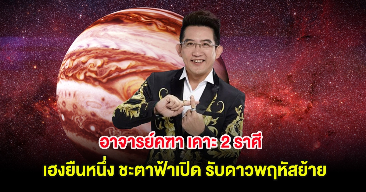 อาจารย์คฑา เคาะ 2 ราศี เฮงยืนหนึ่ง ชะตาฟ้าเปิด รับดาวพฤหัสย้าย