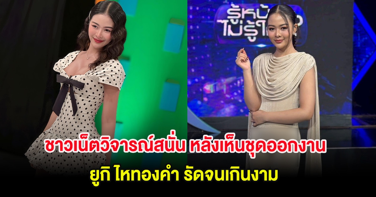 ชาวเน็ตวิจารณ์สนั่น หลังเห็นชุดออกงาน ยูกิ ไหทองคำ รัดจนเกินงาม