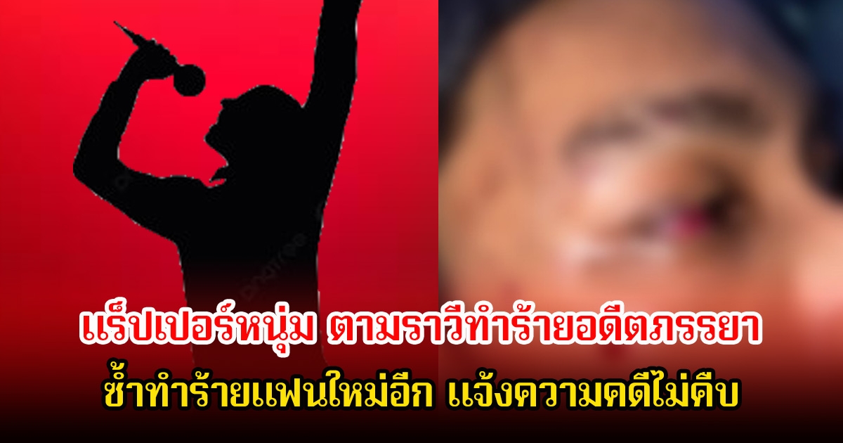 แร็ปเปอร์หนุ่ม ตามราวีทำร้ายอดีตภรรยา หลังเลิกรากัน ซ้ำทำร้ายแฟนใหม่อีก แจ้งความคดีไม่คืบ