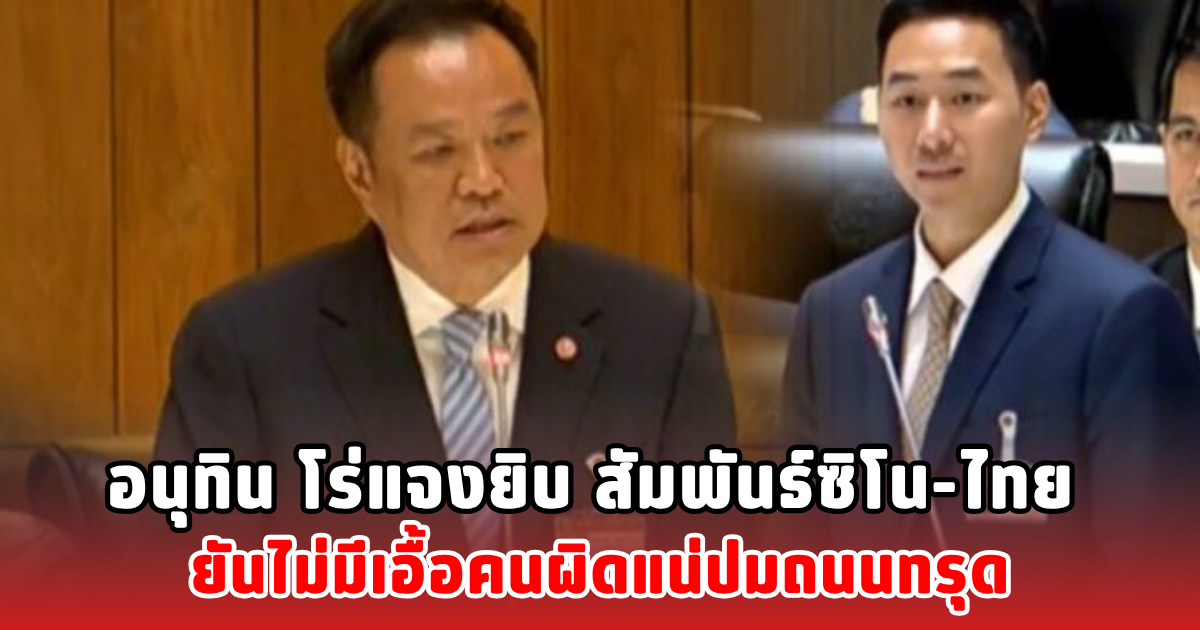 อนุทิน โร่แจงยิบ สัมพันธ์ซิโน-ไทย ยันไม่มีเอื้อคนผิดแน่ปมถนนทรุด