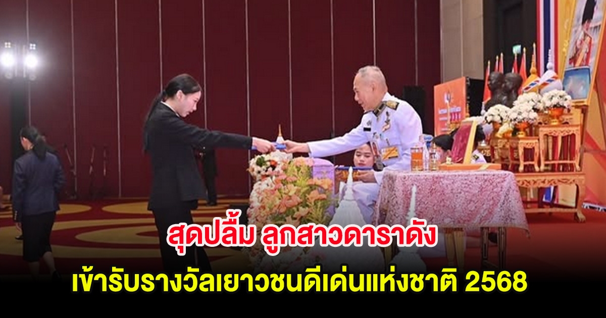 สุดปลื้ม ลูกสาวดาราดัง เข้ารับรางวัลเยาวชนดีเด่นแห่งชาติ 2568