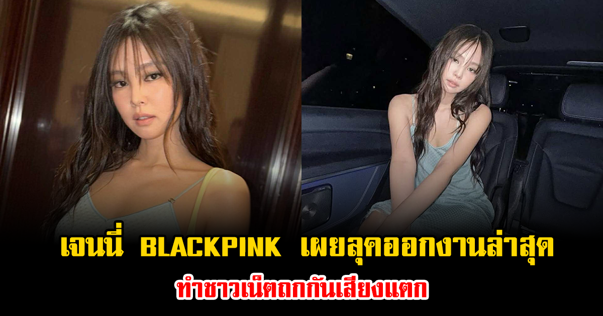 ดราม่าไม่หยุด เจนนี่ BLACKPINK เผยลุคออกงานล่าสุด ทำชาวเน็ตถกกันเสียงแตก (ข่าวต่างประเทศ)