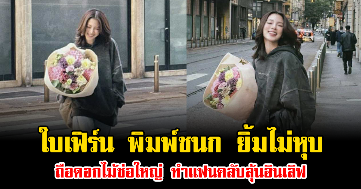 ใบเฟิร์น พิมพ์ชนก ยิ้มไม่หุบ ถือดอกไม้ช่อใหญ่ ทำแฟนคลับลุ้นอินเลิฟ