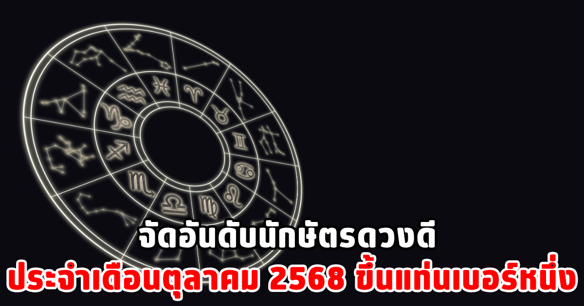 จัดอันดับนักษัตรดวงดี ประจำเดือนตุลาคม 2568 ขึ้นแท่นเบอร์หนึ่ง