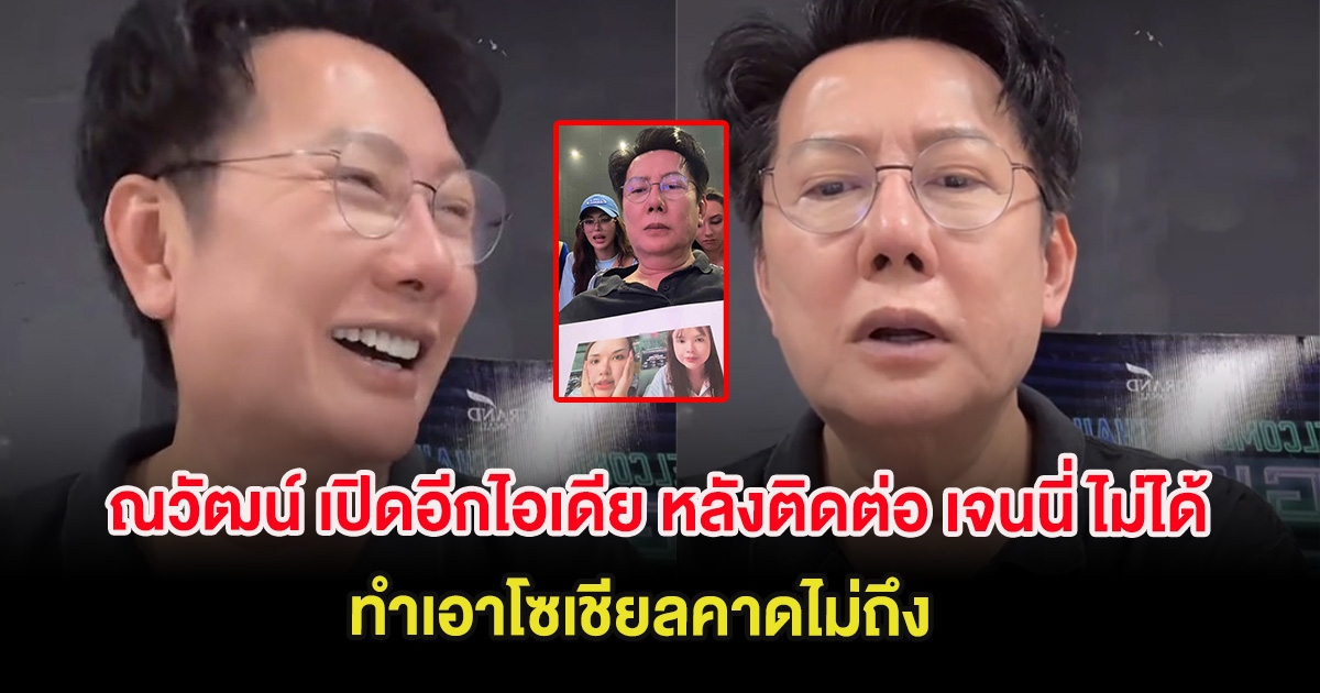 ณวัฒน์ เปิดอีกไอเดีย หลังติดต่อ เจนนี่ ไม่ได้ ทำเอาโซเชียลคาดไม่ถึง