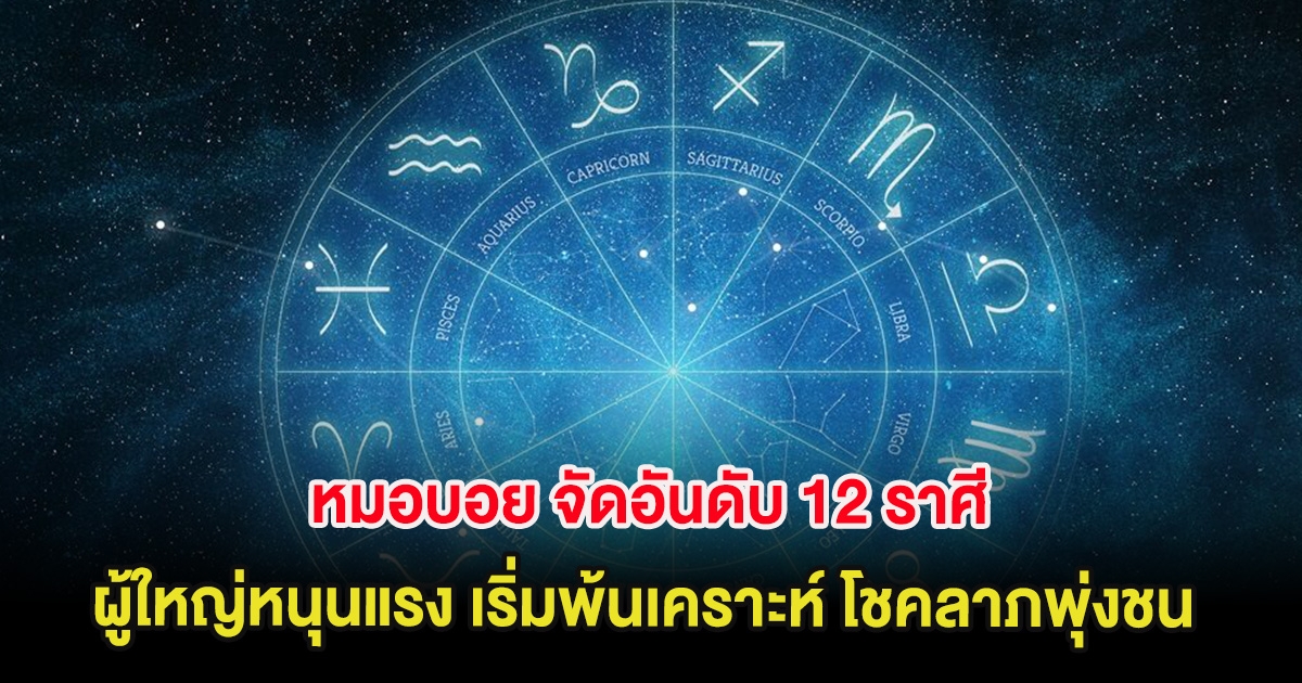 หมอบอย จัดอันดับ 12 ราศี ผู้ใหญ่หนุนแรง เริ่มพ้นเคราะห์ โชคลาภพุ่งชน